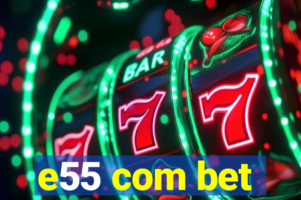 e55 com bet